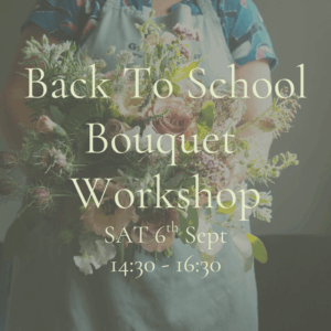 back to school flower bouquet workshop information Saturday 6th September 2025